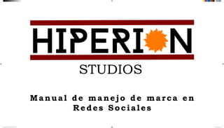 STUDIOS
Manual de manejo de marca en
Redes Sociales
Manual Redes Sociales Hiperion Studios.indd 1Manual Redes Sociales Hiperion Studios.indd 1 19/02/2020 1:00:4919/02/2020 1:00:49
 