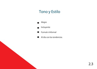 Tono y Estilo
2.3
Alegre
Incluyente
Formal e Informal
Al día con las tendencias
 