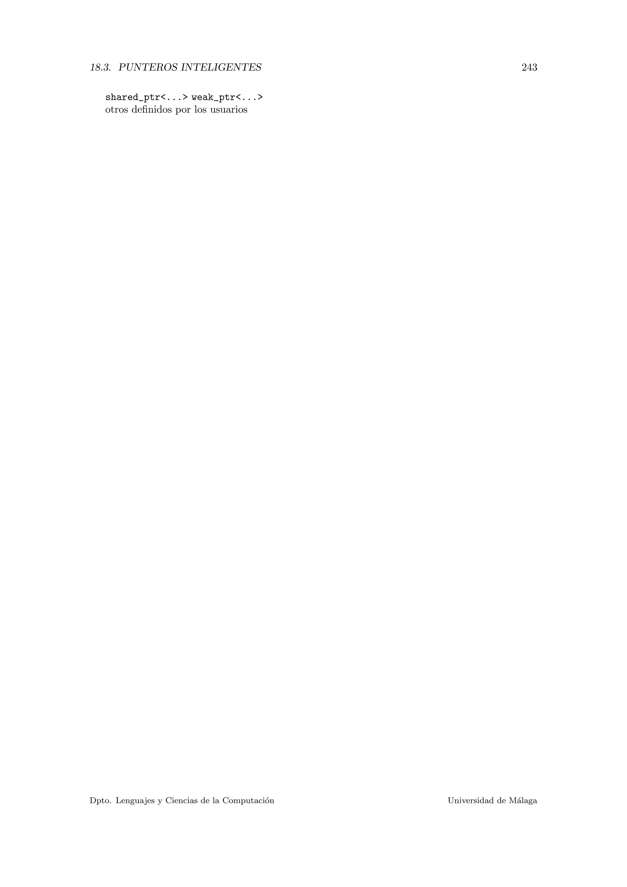 18.3. PUNTEROS INTELIGENTES 243
shared_ptr... weak_ptr...
otros deﬁnidos por los usuarios
Dpto. Lenguajes y Ciencias de la Computaci´on Universidad de M´alaga
 
