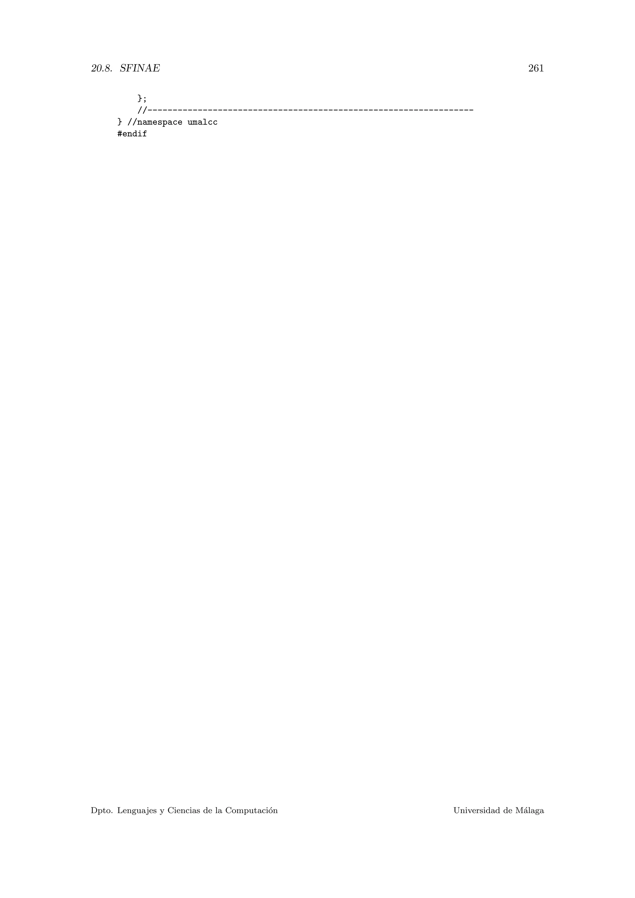 20.8. SFINAE 261
};
//-----------------------------------------------------------------
} //namespace umalcc
#endif
Dpto. Lenguajes y Ciencias de la Computaci´on Universidad de M´alaga
 