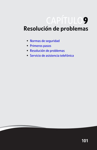 CAPÍTULO9
Resolución de problemas
 •   Normas de seguridad
 •   Primeros pasos
 •   Resolución de problemas
 •   Servicio de asistencia telefónica




                                         101
 