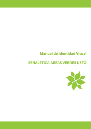 Manual de Identidad Visual

SEÑALÉTICA ÁREAS VERDES USFQ
 