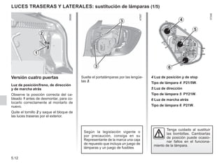 5.12
4 Luz de posición y de stop
Tipo de lámpara 4: P21/5W.
5 Luz de dirección
Tipo de lámpara 5: PY21W.
6 Luz de marcha atrás
Tipo de lámpara 6: P21W.
Versión cuatro puertas
Luz de posición/freno, de dirección
y de marcha atrás
Observe la posición correcta del ca-
bleado 1 antes de desmontar, para co-
locarlo correctamente al montarlo de
nuevo.
Quite el tornillo 2 y saque el bloque de
las luces traseras por el exterior.
Suelte el portalámparas por las lengüe-
tas 3.
5
4
6
3
3
Según la legislación vigente o
por precaución, consiga en su
Representante de la marca una caja
de repuesto que incluya un juego de
lámparas y un juego de fusibles
Tenga cuidado al sustituir
las bombillas. Cambiarlas
de posición puede ocasio-
nar fallos en el funciona-
miento de la lámpara.
LUCES TRASERAS y laterales: sustitución de lámparas (1/5)
1
2
 