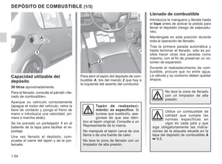 1.54
Para abrir el tapón del depósito de com-
bustible A, tire del mando 2 que hay a
la izquierda del asiento del conductor.
DEPÓSITO DE COMBUSTIBLE (1/3)
Capacidad utilizable del
depósito
50 litros aproximadamente.
Para el llenado, consulte el párrafo «lle-
nado de combustible».
Aparque su vehículo correctamente
(apague el motor del vehículo, retire la
llave de contacto y ponga el freno de
mano o introduzca una velocidad, pri-
mera o marcha atrás).
Se ha previsto un portatapón 1 en el
batiente de la tapa para facilitar el re-
postaje.
Una vez llenado el depósito, com-
pruebe el cierre del tapón y de la por-
tezuela.
Tapón de reabasteci-
miento: es específico. Si
tuviese que sustituirlo, ase-
gúrese de que sea idén-
tico al tapón original. Consulte a un
Representante de la marca.
No manipule el tapón cerca de una
llama o de una fuente de calor.
No lave la zona de llenado con un
limpiador de alta presión.
Llenado de combustible
Introduzca la manguera y llévela hasta
el tope antes de activar la pistola para
llenar el depósito (riesgo de salpicadu-
ras).
Manténgala en esta posición durante
toda la operación de llenado.
Tras la primera parada automática y
hasta terminar el llenado, sólo es po-
sible hacer otras dos paradas como
máximo, con el fin de preservar un vo-
lumen de expansión
Durante el reabastecimiento de com-
bustible, procure que no entre agua.
La válvula y su contorno deben quedar
limpios.
No lave la zona de llenado
con un limpiador de alta
presión.
A
1
2
Utilice un combustible de
calidad que cumpla las
normas específicas en
vigor en cada país y que
siga obligatoriamente las indica-
ciones de la etiqueta situada en la
tapa del depósito de combustible A
➥ 6.5.
 