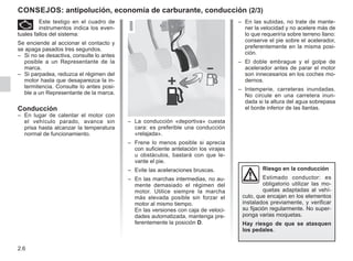 2.6
– En las subidas, no trate de mante-
ner la velocidad y no acelere más de
lo que requeriría sobre terreno llano:
conserve el pie sobre el acelerador,
preferentemente en la misma posi-
ción.
– El doble embrague y el golpe de
acelerador antes de parar el motor
son innecesarios en los coches mo-
dernos.
– Intemperie, carreteras inundadas.
No circule en una carretera inun-
dada si la altura del agua sobrepasa
el borde inferior de las llantas.
CONSEJOS: antipolución, economía de carburante, conducción (2/3)
Riesgo en la conducción
Estimado conductor: es
obligatorio utilizar las mo-
quetas adaptadas al vehí-
culo, que encajan en los elementos
instalados previamente, y verificar
su fijación regularmente. No super-
ponga varias moquetas.
Hay riesgo de que se atasquen
los pedales.
– La conducción «deportiva» cuesta
cara: es preferible una conducción
«relajada».
– Frene lo menos posible si aprecia
con suficiente antelación los virajes
u obstáculos, bastará con que le-
vante el pie.
– Evite las aceleraciones bruscas.
– En las marchas intermedias, no au-
mente demasiado el régimen del
motor. Utilice siempre la marcha
más elevada posible sin forzar el
motor al mismo tiempo.
En las versiones con caja de veloci-
dades automatizada, mantenga pre-
ferentemente la posición D.
Ä Este testigo en el cuadro de
instrumentos indica los even-
tuales fallos del sistema:
Se enciende al accionar el contacto y
se apaga pasados tres segundos.
– Si no se desactiva, consulte lo antes
posible a un Representante de la
marca.
– Si parpadea, reduzca el régimen del
motor hasta que desaparezca la in-
termitencia. Consulte lo antes posi-
ble a un Representante de la marca.
Conducción
– En lugar de calentar el motor con
el vehículo parado, avance sin
prisa hasta alcanzar la temperatura
normal de funcionamiento.
 