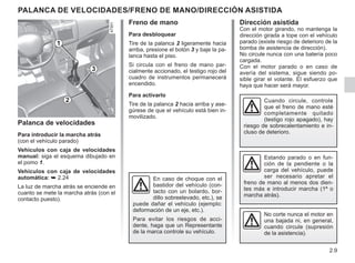 2.9
Freno de mano
Para desbloquear
Tire de la palanca 2 ligeramente hacia
arriba, presione el botón 3 y baje la pa-
lanca hasta el piso.
Si circula con el freno de mano par-
cialmente accionado, el testigo rojo del
cuadro de instrumentos permanecerá
encendido.
Para activarlo
Tire de la palanca 2 hacia arriba y ase-
gúrese de que el vehículo está bien in-
movilizado.
Dirección asistida
Con el motor girando, no mantenga la
dirección girada a tope con el vehículo
parado (existe riesgo de deterioro de la
bomba de asistencia de dirección).
No circule nunca con una batería poco
cargada.
Con el motor parado o en caso de
avería del sistema, sigue siendo po-
sible girar el volante. El esfuerzo que
haya que hacer será mayor.
Palanca de velocidades
Para introducir la marcha atrás
(con el vehículo parado)
Vehículos con caja de velocidades
manual: siga el esquema dibujado en
el pomo 1.
Vehículos con caja de velocidades
automática: ➥ 2.24
La luz de marcha atrás se enciende en
cuanto se mete la marcha atrás (con el
contacto puesto).
Estando parado o en fun-
ción de la pendiente o la
carga del vehículo, puede
ser necesario apretar el
freno de mano al menos dos dien-
tes más e introducir marcha (1ª o
marcha atrás).
No corte nunca el motor en
una bajada ni, en general,
cuando circule (supresión
de la asistencia).
Cuando circule, controle
que el freno de mano esté
completamente quitado
(testigo rojo apagado), hay
riesgo de sobrecalentamiento e in-
cluso de deterioro.
2
3
PALANCA DE VELOCIDADES/FRENO DE MANO/DIRECCIÓN ASISTIDA
1
En caso de choque con el
bastidor del vehículo (con-
tacto con un bolardo, bor-
dillo sobreelevado, etc.), se
puede dañar el vehículo (ejemplo:
deformación de un eje, etc.).
Para evitar los riesgos de acci-
dente, haga que un Representante
de la marca controle su vehículo.
 