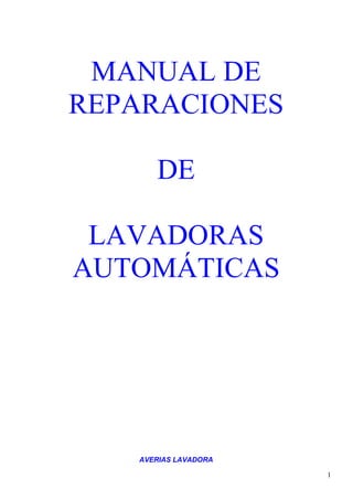 MANUAL DE
REPARACIONES
DE
LAVADORAS
AUTOMÁTICAS

AVERIAS LAVADORA
1

 