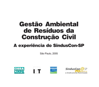 Gestão Ambiental
   de Resíduos da
  Construção Civil
A experiência do SindusCon-SP
          São Paulo, 2005
 