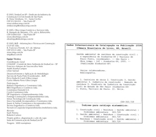 © 2005, SindusCon-SP – Sindicato da Indústria da
Construção Civil do Estado de São Paulo
R. Dona Veridiana, 55 – Santa Cecília
CEP 01238-010 - São Paulo-SP
www.sindusconsp.com.br
sindusconsp@sindusconsp.com.br
© 2005, Obra Limpa Comércio e Serviços Ltda.
R. Marquês de Abrantes, 276, sala 6, Belenzinho
CEP 03060-020 - São Paulo-SP
www.obralimpa.com.br
obralimpa@obralimpa.com.br
© 2005, I&T – Informações e Técnicas em Construção
Civil S/C Ltda.
R. Francisco Perrotti, 421, Jd. Ademar
CEP 05531-000 - São Paulo-SP
www.ietsp.com.br
ietsp@uol.com.br
Equipe Técnica
Coordenação Geral
COMASP – Comitê de Meio Ambiente do SindusCon – SP
Francisco Antunes de Vasconcellos Neto
André Aranha Campos
Lilian Sarrouf
Desenvolvimento e Aplicação da Metodologia
Tarcísio de Paula Pinto (Coordenador – I&T)
Élcio Duduchi Careli (Obra Limpa)
Carlos Alberto Peres (Obra Limpa)
Participação
Barbara Engenharia e Construtora Ltda.
BKO Engenharia e Comércio Ltda.
Construtora Humaitá S.A.
Cyrela Construtora Ltda.
DP Engenharia e Empreendimentos Ltda.
Fortenge Construções e Empreendimentos Ltda.
Inmax Tecnologia de Construção Ltda.
Sinco Sociedade Incorporadora e Construtora Ltda.
Souen & Nahas Construtora e Incorporadora Ltda.
Tecnisa Engenharia e Comércio Ltda.
Tecnum & Corporate Empreendimentos Imobiliários Ltda.
Revisão
Sueli Pereira
Roberto Carlessi
Projeto gráfico, diagramação e arte da capa
Setor de Comunicação do SindusCon-SP
Tiragem: 3000 exemplares
 