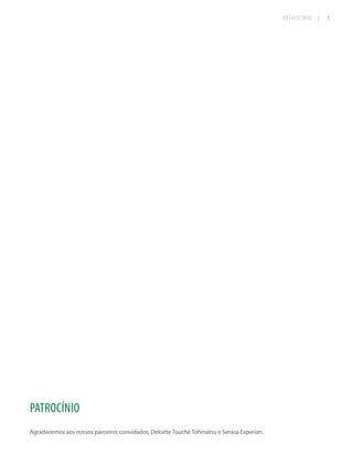 PATROCÍNIO

PATROCÍNIO
Agradecemos aos nossos parceiros convidados, Deloitte Touche Tohmatsu e Serasa Experian.

|

5

 