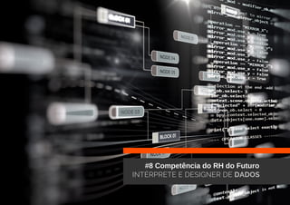 #8 Competência do RH do Futuro
INTÉRPRETE E DESIGNER DE DADOS
 