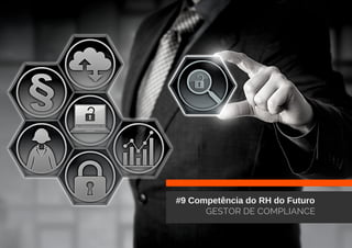 #9 Competência do RH do Futuro
GESTOR DE COMPLIANCE
 