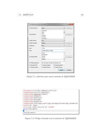 7.1. ART´ICULO 83
Figura 7.1: Asistente para nuevo art´ıculo de TEXMAKER
Figura 7.2: C´odigo obtenido con el asistente de TEXMAKER.
 