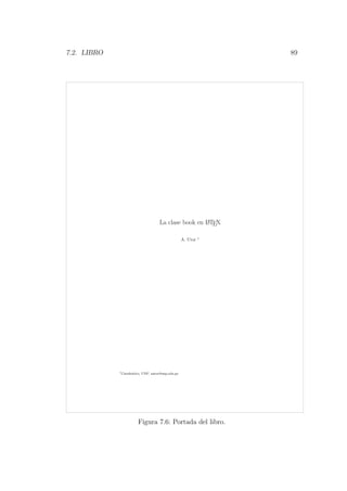 7.2. LIBRO 89
La clase book en LATEX
A. Utor 1
1
Catedr´atico, UNP, autor@unp.edu.pe
Figura 7.6: Portada del libro.
 