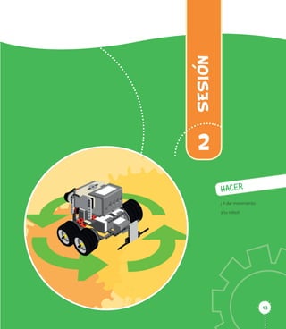 1313
SESION
2
HACER
¡ A dar movimiento
a tu robot!
 