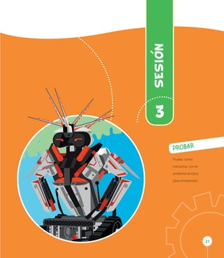 2121
SESION
3
PROBAR
Prueba como
interactúa con el
ambiente el robot
¡Que entretenido!
 