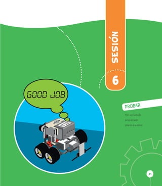 4141
SESION
6
PROBAR
Pon a prueba lo
programado.
¡Manos a la obra!
 