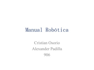 Manual Robótica
Cristian Osorio
Alexander Padilla
906
 