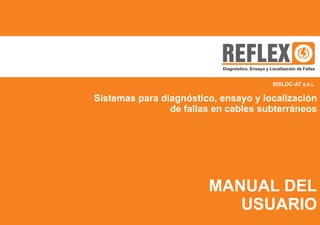 MANUAL DEL
USUARIO
Sistemas para diagnóstico, ensayo y localización
de fallas en cables subterráneos
REFLEX
Diagnóstico, Ensayo y Localización de Fallas
SISLOC-AT S.R.L.
 