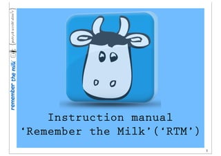 Instruction manual
‘Remember the Milk’(‘RTM’)
                             1
 