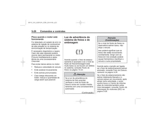 Black plate (20,1)Chevrolet S10 Owner's Manual (GMSA-Localizing-Brazil-8064898) - 2015 -
crc - 7/29/14
5-20 Comandos e controles
Pisca quando o motor está
funcionando
.
.
.
.
Luz de advertência do
sistema de freios e de
embreagem
Fluido de
freios na página 10-22
{ Atenção
Atenção
(Continuação)
Freio de Estacio-
namento na página 9-26
Centro de
informação do motorista (DIC) na
página 5-26
MY15_S10_52097291_POR_20141105_v0.5
 