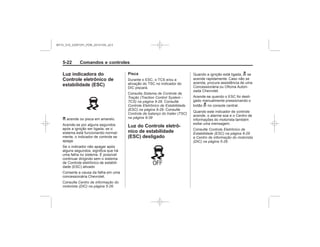Black plate (22,1)Chevrolet S10 Owner's Manual (GMSA-Localizing-Brazil-8064898) - 2015 -
crc - 7/29/14
5-22 Comandos e controles
Luz indicadora do
Controle eletrônico de
estabilidade (ESC)
G
Centro de informação do
motorista (DIC) na página 5-26
Pisca
Sistema de Controle de
Tração (Traction Control System -
TCS) na página 9-28
Controle Eletrônico de Estabilidade
(ESC) na página 9-29
Controle de balanço do trailer (TSC)
na página 9-39
Luz do Controle eletrô-
nico de estabilidade
(ESC) desligado
g
g
Controle Eletrônico de
Estabilidade (ESC) na página 9-29
Centro de informação do motorista
(DIC) na página 5-26
MY15_S10_52097291_POR_20141105_v0.5
 