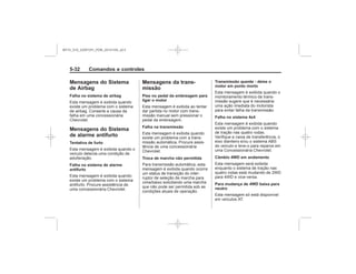 Black plate (32,1)Chevrolet S10 Owner's Manual (GMSA-Localizing-Brazil-8064898) - 2015 -
crc - 7/29/14
5-32 Comandos e controles
Mensagens do Sistema
de Airbag
Falha no sistema de airbag
Mensagens do Sistema
de alarme antifurto
Tentativa de furto
Falha no sistema de alarme
antifurto
Mensagens da trans-
missão
Pise no pedal da embreagem para
ligar o motor
Falha na transmissão
Troca de marcha não permitida
Transmissão quente - deixe o
motor em ponto morto
Falha no sistema 4x4
Câmbio 4WD em andamento
Para mudança de 4WD baixa para
neutro
MY15_S10_52097291_POR_20141105_v0.5
 