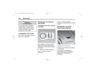 Black plate (2,1)Chevrolet S10 Owner's Manual (GMSA-Localizing-Brazil-8064898) - 2015 -
crc - 7/29/14
6-2 Iluminação
Atenção
(Continuação)
Lampejador dos faróis
Regulagem do alcance
dos faróis
Regulagem manual de alcance
dos faróis
0:
0 ou 1:
2 ou 3:
Sinalizador de adver-
tência (pisca-alerta)
|
MY15_S10_52097291_POR_20141105_v0.5
 