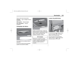 Black plate (5,1)Chevrolet S10 Owner's Manual (GMSA-Localizing-Brazil-8064898) - 2015 -
crc - 7/29/14
Iluminação 6-5
PORTAS:
ON (Ligado):
OFF (Desligado):
Lâmpadas de leitura
{ Cuidado
Luzes do porta-luvas
; 2
; 2
MY15_S10_52097291_POR_20141105_v0.5
 