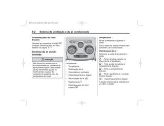 Black plate (2,1)Chevrolet S10 Owner's Manual (GMSA-Localizing-Brazil-8064898) - 2015 -
crc - 7/29/14
8-2 Sistema de ventilação e de ar condicionado
Desembaçador do vidro
traseiro
1
Desembaçador do vidro
traseiro na página 2-17
Sistema de ar condi-
cionado
{ Atenção
.
.
.
.
. @
. u
.
1
Temperatura
Distribuição de ar
Y :
) :
6 :
- :
0 :
MY15_S10_52097291_POR_20141105_v0.5
 