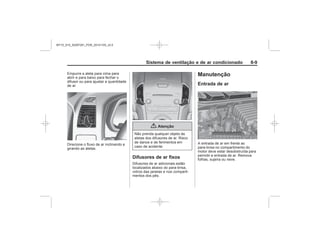 Black plate (9,1)Chevrolet S10 Owner's Manual (GMSA-Localizing-Brazil-8064898) - 2015 -
crc - 7/29/14
Sistema de ventilação e de ar condicionado 8-9
{ Atenção
Difusores de ar fixos
Manutenção
Entrada de ar
MY15_S10_52097291_POR_20141105_v0.5
 