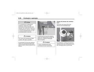 Black plate (38,1)Chevrolet S10 Owner's Manual (GMSA-Localizing-Brazil-8064898) - 2015 -
crc - 7/29/14
9-38 Condução e operação
{ Perigo
{ Cuidado
{ Cuidado
Tampa do tanque de combus-
tível
MY15_S10_52097291_POR_20141105_v0.5
 