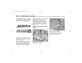 Black plate (14,1)Chevrolet S10 Owner's Manual (GMSA-Localizing-Brazil-8064898) - 2015 -
crc - 7/29/14
10-14 Cuidados com o veículo
Verificação do nível de óleo do
motor
Para motor 2.5L flex
Para motor 2.8 L diesel
MY15_S10_52097291_POR_20141105_v0.5
 