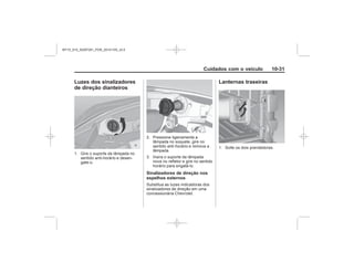 Black plate (31,1)Chevrolet S10 Owner's Manual (GMSA-Localizing-Brazil-8064898) - 2015 -
crc - 7/29/14
Cuidados com o veículo 10-31
Luzes dos sinalizadores
de direção dianteiros
Sinalizadores de direção nos
espelhos externos
Lanternas traseiras
MY15_S10_52097291_POR_20141105_v0.5
 