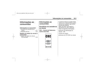 Black plate (1,1)Chevrolet S10 Owner's Manual (GMSA-Localizing-Brazil-8064898) - 2015 -
crc - 7/29/14
Informações ao consumidor 14-1
Informações ao
consumidor
Informações ao consumidor
Registro de dados do veículo e
privacidade
Informações ao
consumidor
Escritórios de assistência
ao cliente
CRC – Central de Relaciona-
mento Chevrolet
■
■
MY15_S10_52097291_POR_20141105_v0.5
 