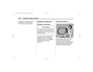 Black plate (12,1)Chevrolet S10 Owner's Manual (GMSA-Localizing-Brazil-8064898) - 2015 -
crc - 7/29/14
2-12 Chaves, portas e vidros
Espelhos externos
Espelhos convexos
{ Cuidado
Espelhos elétricos
L
R
MY15_S10_52097291_POR_20141105_v0.5
 