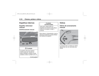 Black plate (14,1)Chevrolet S10 Owner's Manual (GMSA-Localizing-Brazil-8064898) - 2015 -
crc - 7/29/14
2-14 Chaves, portas e vidros
Espelhos internos
Espelho retrovisor
manual
Antiofuscamento manual
{ Cuidado
Cuidado
(Continuação)
Vidros
Vidros de acionamento
manual
MY15_S10_52097291_POR_20141105_v0.5
 