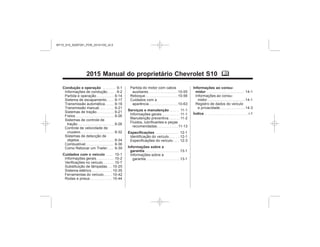 Black plate (2,1)Manual do proprietário Chevrolet S10 - 2015 - crc - 7/29/14
2015 Manual do proprietário Chevrolet S10 M
Condução e operação
Cuidados com o veículo
Serviços e manutenção
Especificações
Informações sobre a
garantia
Informações ao consu-
midor
Índice
MY15_S10_52097291_POR_20141105_v0.5
 