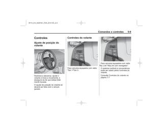 Black plate (9,1)Chevrolet S10 Owner's Manual (GMSA-Localizing-Brazil-8064898) - 2015 -
crc - 7/29/14
Comandos e controles 5-9
Controles
Ajuste de posição do
volante
Controles do volante
“ ” “ ”
Controles do volante na
página 7-7
MY15_S10_52097291_POR_20141105_v0.5
 