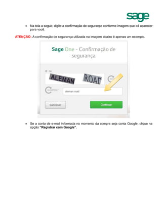  Na tela a seguir, digite a confirmação de segurança conforme imagem que irá aparecer
para você.
ATENÇÃO: A confirmação de segurança utilizada na imagem abaixo é apenas um exemplo.
 Se a conta de e-mail informada no momento da compra seja conta Google, clique na
opção “Registrar com Google”.
 