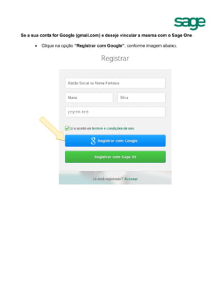 Se a sua conta for Google (gmail.com) e deseje vincular a mesma com o Sage One
 Clique na opção “Registrar com Google”, conforme imagem abaixo.
 