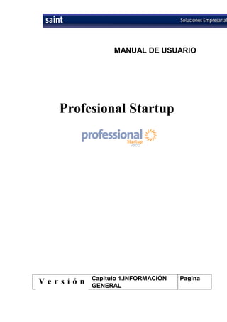 Profesional Startup
Capitulo 1.INFORMACIÓN
GENERAL
Pagina
MANUAL DE USUARIO
V e r s i ó n
 