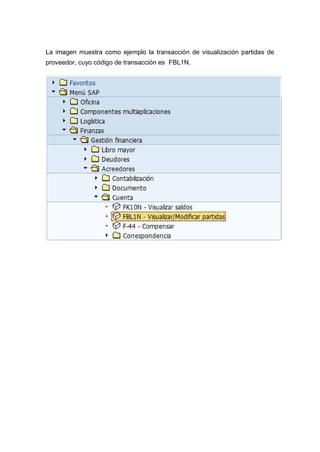 La imagen muestra como ejemplo la transacción de visualización partidas de
proveedor, cuyo código de transacción es FBL1N.
 