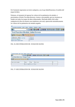 Página 60 de 74 
 
En Comments ingresamos un texto cualquiera, con el que identificaremos el nombre del
juego de datos.
Entonces, al momento de ingresar los valores de los parámetros de entrada, si
presionamos el botón Test data directory, iremos a una pantalla, que nos mostrara un
listado con todos los juegos de datos almacenados. Haciendo doble click sobre
cualquiera de ellos (en nuestro caso tendremos solo uno), aparecerán automáticamente
los valores de los parámetros de entrada cargados.
FIG. 36- RECUPERACION DE JUEGO DE DATOS
FIG. 37- RECUPERACION DE JUEGO DE DATOS
 
