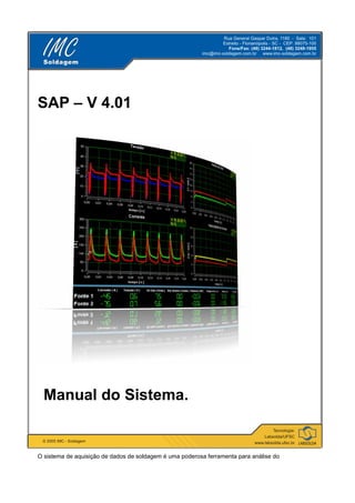 SAP – V 4.01 
Manual do Sistema. 
O sistema de aquisição de dados de soldagem é uma poderosa ferramenta para análise do 
 