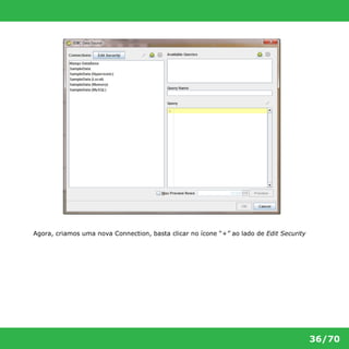 36/70 
Agora, criamos uma nova Connection, basta clicar no ícone “+” ao lado de Edit Security 
 