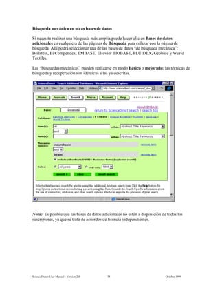 6FLHQFH'LUHFW 8VHU 0DQXDO  9HUVLRQ   2FWREHU 
%~VTXHGD PHFiQLFD HQ RWUDV EDVHV GH GDWRV
6L QHFHVLWD UHDOL]DU XQD E~VTXHGD PiV DPSOLD SXHGH KDFHU FOLF HQ %DVHV GH GDWRV
DGLFLRQDOHV HQ FXDOTXLHUD GH ODV SiJLQDV GH %~VTXHGD SDUD HQOD]DU FRQ OD SiJLQD GH
E~VTXHGD $OOt SRGUi VHOHFFLRQDU XQD GH ODV EDVHV GH GDWRV ³GH E~VTXHGD PHFiQLFD´
%HLOVWHLQ (L RPSHQGH[ (0%$6( (OVHYLHU %,2%$6( )/8,'(; *HREDVH  :RUOG
7H[WLOHV
/DV ³E~VTXHGDV PHFiQLFDV´ SXHGHQ UHDOL]DUVH HQ PRGR %iVLFR R PHMRUDGR ODV WpFQLFDV GH
E~VTXHGD  UHFXSHUDFLyQ VRQ LGpQWLFDV D ODV D GHVFULWDV
1RWD (V SRVLEOH TXH ODV EDVHV GH GDWRV DGLFLRQDOHV QR HVWpQ D GLVSRVLFLyQ GH WRGRV ORV
VXVFULSWRUHV D TXH VH WUDWD GH DFXHUGRV GH OLFHQFLD LQGHSHQGLHQWHV
 