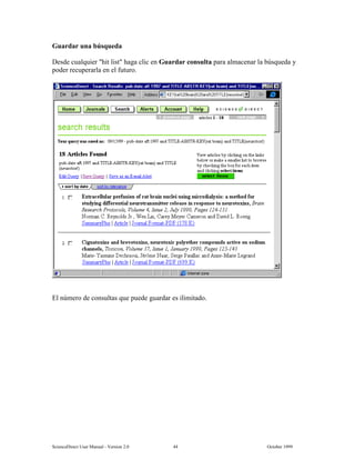 6FLHQFH'LUHFW 8VHU 0DQXDO  9HUVLRQ   2FWREHU 
*XDUGDU XQD E~VTXHGD
'HVGH FXDOTXLHU KLW OLVW KDJD FOLF HQ *XDUGDU FRQVXOWD SDUD DOPDFHQDU OD E~VTXHGD 
SRGHU UHFXSHUDUOD HQ HO IXWXUR
(O Q~PHUR GH FRQVXOWDV TXH SXHGH JXDUGDU HV LOLPLWDGR
 