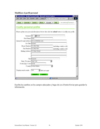 6FLHQFH'LUHFW 8VHU 0DQXDO  9HUVLRQ   2FWREHU 
0RGLILFDU HO SHUILO SHUVRQDO
(VFULED ORV FDPELRV HQ ORV FDPSRV DGHFXDGRV  KDJD FOLF HQ HO ERWyQ (QYLDU SDUD JXDUGDU OD
LQIRUPDFLyQ
 