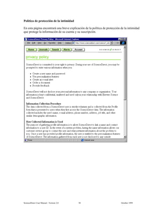 6FLHQFH'LUHFW 8VHU 0DQXDO  9HUVLRQ   2FWREHU 
3ROtWLFD GH SURWHFFLyQ GH OD LQWLPLGDG
(Q HVWD SiJLQD HQFRQWUDUi XQD EUHYH H[SOLFDFLyQ GH OD SROtWLFD GH SURWHFFLyQ GH OD LQWLPLGDG
TXH SURWHJH OD LQIRUPDFLyQ GH VX FXHQWD  VX VXVFULSFLyQ
 